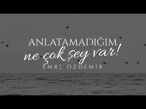 Anlatamadığım Çok Şey Var İçimde, Anlatamadığım... - Emre Özdemir | #şiir