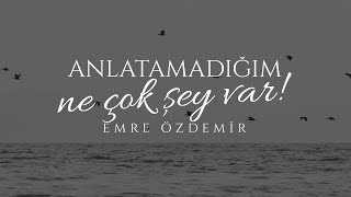 Anlatamadığım Çok Şey Var İçimde, Anlatamadığım... - Emre Özdemir | #şiir