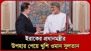 ইরাকের প্রধানমন্ত্রীর উপহার পেয়ে খুশি ওমান সুলতান | Iraq PM | Oman Sultan | Probash Time