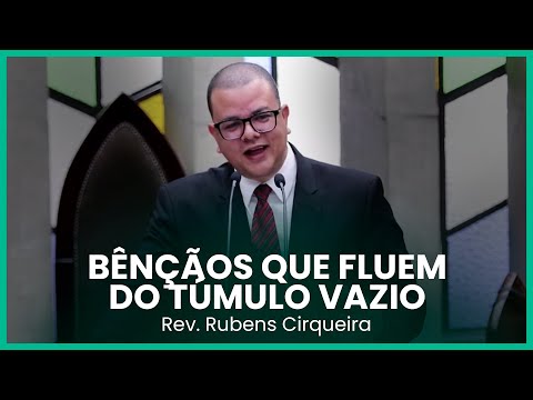 Bênçãos que fluem do túmulo vazio | Rev. Rubens Cirqueira