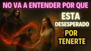 TE BUSCARÁ SIN ENTENDER por que ESTA DESESPERADO POR TI. al terminar esta oración
