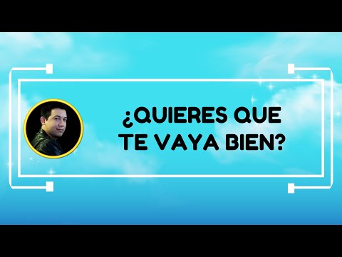 ¿Quieres que te vaya bien?