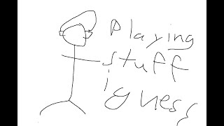 Playing stuff I guess