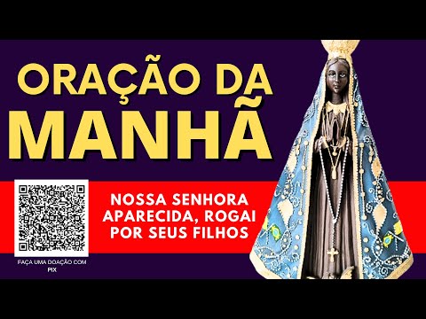 ORAÇÃO DA MANHÃ - NOSSA SENHORA APARECIDA, ROGAI POR SEUS FILHOS