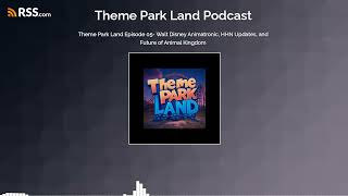 Theme Park Land Episode 05- Walt Disney Animatronic, HHN Updates, and Future of Animal Kingdom