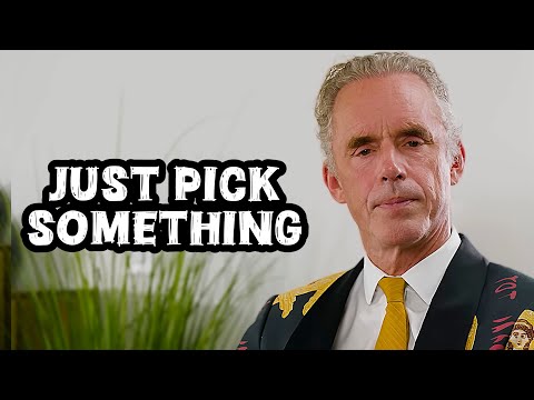 "If You Don't Know What to Do, Then Pick Something" - Jordan Peterson