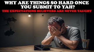 WHY ARE THINGS SO HARD ONCE YOU SUBMIT TO YAH? THE EXPECTATIONS BELIEVERS ARE NEVER TAUGHT