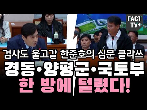 검사도 울고갈 한준호의 심문 클라쓰...경동•양평군•국토부 한 방에 털렸다!
