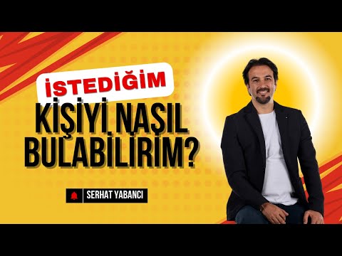 İSTEDİĞİM KİŞİYİ NASIL BULABİLİRİM? | Serhat Yabancı