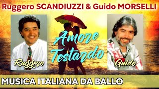 Ruggero Scandiuzzi & Guido Morselli: Amore testardo  | Musica Italiana Da Ballo | Grandi Successi