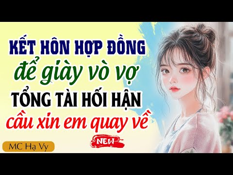 Hạ Vy đọc truyện: Kết hôn hợp đồng để giày vò vợ tổng tài hối hận cầu xin em quay về