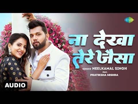 ना देखा तेरे जैसा | Na Dekha Tere Jaisa | Audio | Neelkamal Singh ft.Pratiksha Mishra |भोजपुरी गाना