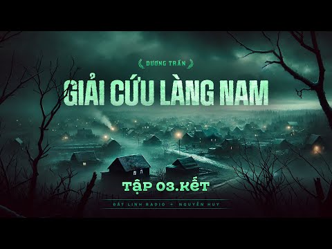 GIẢI CỨU LÀNG NAM - TẬP 3 KẾT | Tác giả Dương Trần | Truyện ma Nguyễn Huy kể