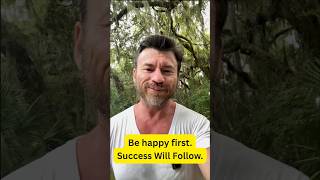 Actors: Be happy first. Success will follow.