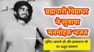 संस्मरण • ब्रह्मचारी विद्याधर  ने सुनाया मनमोहक भजन