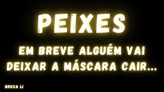 PEIXES♓ EM BREVE ALGUÉM VAI DEIXAR A MÁSCARA CAIR