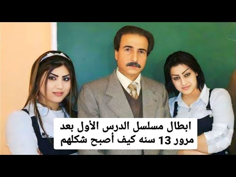 ابطال مسلسل الدرس الأول بعد مرور 13 سنه كيف اصبح شكلهم