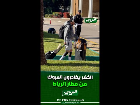 شاهد لحظة وصول لاعبي الخضر إلى مطار الرباط لمغادرة المروك !