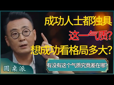 成功人士都独具这一气质？想要获得成功，主要看格局有多大？有没有这个气质究竟差在哪？ #窦文涛 #梁文道 #马未都 #周轶君 #马家辉 #许子东 #圆桌派 #圆桌派第七季