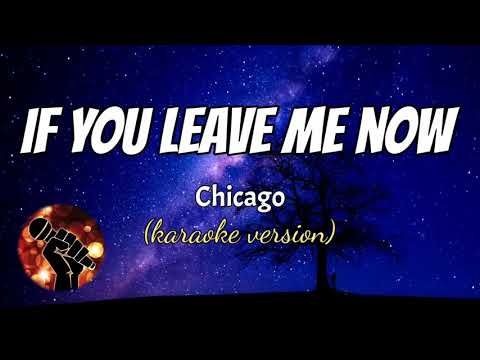 IF YOU LEAVE ME NOW – CHICAGO (karaoke version)