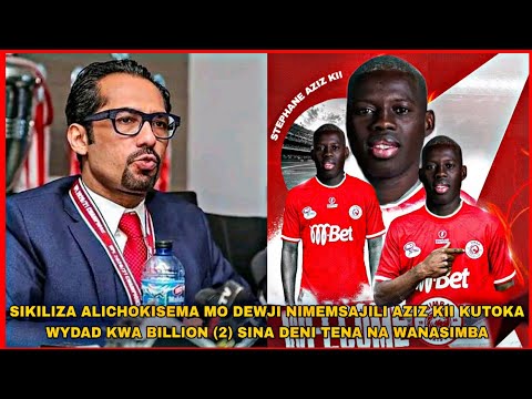 ALICHOKISEMA MO DEWJI NIMEMSAJILI AZIZ KII KUTOKA WYDAD KWA BILLION (2) SINA DENI TENA NA WANASIMBA