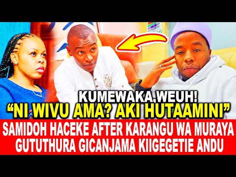 SAMIDOH HACEKE AFTER KARANGU WA MURAYA GUTUTHURA GICANJAMA KIIGEGETIE ANDU