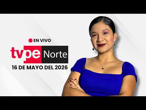 EN VIVO | TVPerú Norte: el noticiero de la macrorregión norte hoy 16 de mayo del 2026
