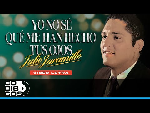 Yo No Sé Que Me Han Hecho Tus Ojos, Julio Jaramillo - Video letra