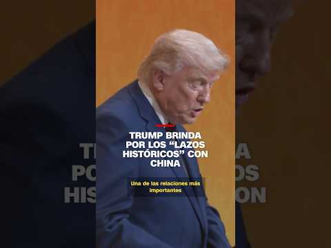 Trump brinda por los “lazos históricos” con China