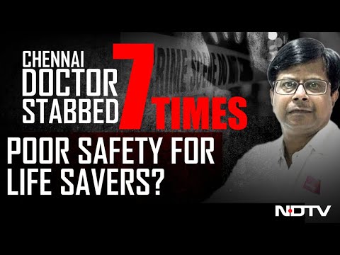 Chennai Doctor Stabbed | Chennai Doctor | Chennai Doctor Stabbed 7 Times, Poor Safety For Doctors?