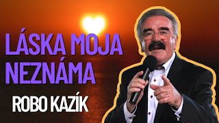 Robo Kazík - Láska moja neznáma