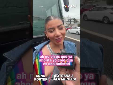 Anna Porter y Gala Montes ¿regresarían?