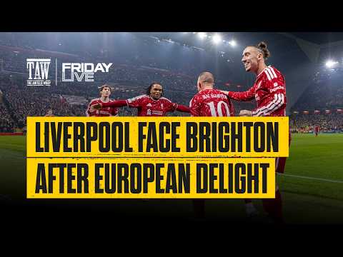 Liverpool Face Brighton After European Delight | Friday LIVE