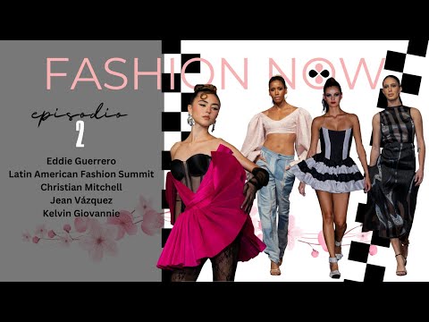 FASHION NOW episodio 2: Eddie Guerrero, LAFS 2024, Christian Mitchel, Jean Vazquéz, Kelvin Giovannie