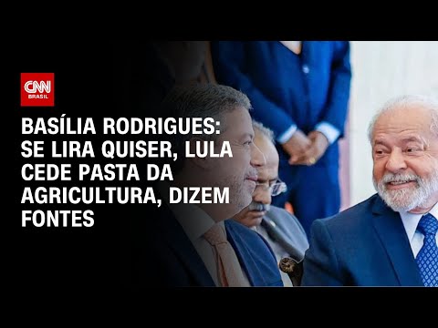 Basília Rodrigues: Se Lira quiser, Lula cede pasta da Agricultura, dizem fontes | LIVE CNN