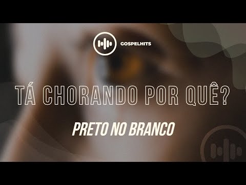 Preto no Branco - Tá chorando por quê? | Gospel Hits