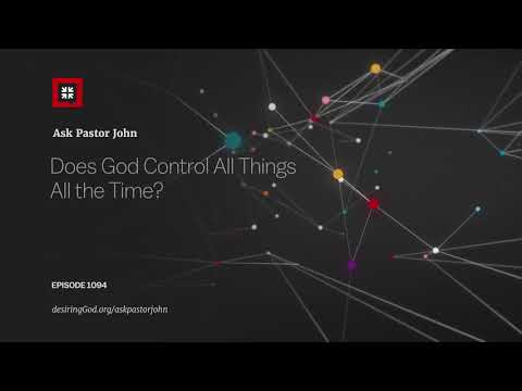 Does God Control All Things All the Time? // Ask Pastor John