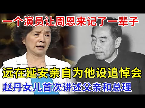 一个演员让周恩来记了一辈子，远在延安亲自为他设追悼会，赵丹女儿首次讲述，总理和父亲不被报道的往事【追忆】