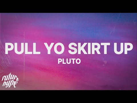 PLUTO - Pull Yo Skirt Up (Lyrics)