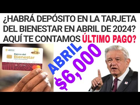 HABRÁ PAGOS ABRIL MAYO TARJETA BIENESTAR DEPÓSITO ADULTOS MAYORES 6,000?