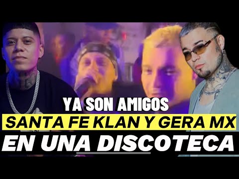 SANTA FE KLAN Y GERA MX VUELVEN HACER AMIGOS , SE ENCUENTRAN EN DISCOTECA Y MIRA LO QUE PASO