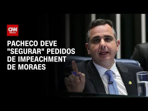 Pacheco deve "segurar" pedidos de impeachment de Moraes | CNN 360°