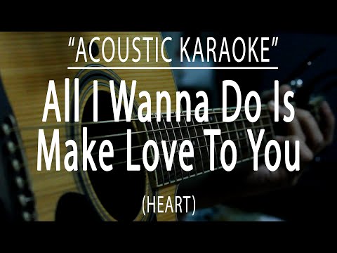 All i wanna do is make love to you – Heart (Acoustic karaoke)