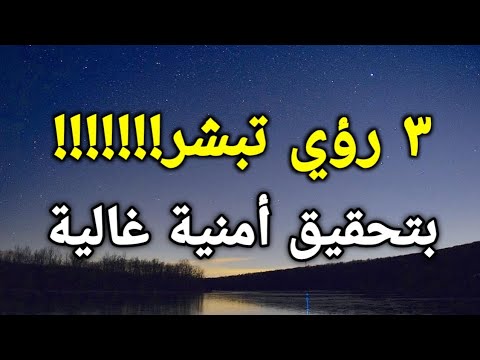 ٣ رؤي تبشر بتحقيق أمنية غالية هنيئا لمن رأي واحدة منها في المنام!!!