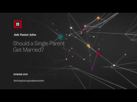 Should a Single Parent Get Married? // Ask Pastor John