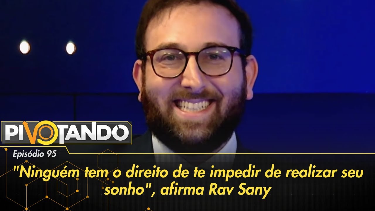 Ninguém tem o direito de te impedir de realizar seu sonho afirma Rav Sany | Pivotando