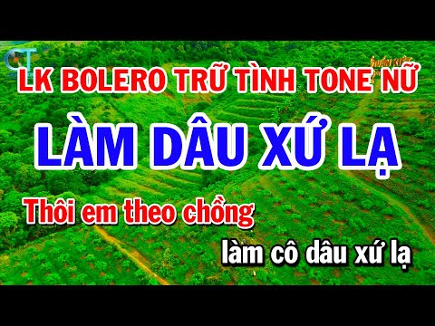 Liên Khúc Nhạc Trữ Tình Tone Nữ – Làm Dâu Xứ Lạ – Bài Ca Kỷ Niệm