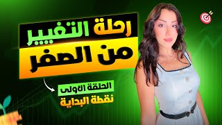 رحلة التغيير من الصفر: حلقة ١: نقطة البداية و عقلية التغيير