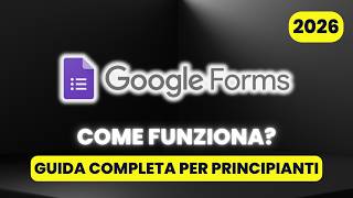 Come Funziona Google Forms (Moduli di Google) - GUIDA COMPLETA per Principianti (2026)