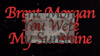 Brent Morgan - You Were My Sunshine (Official Lyric Video)